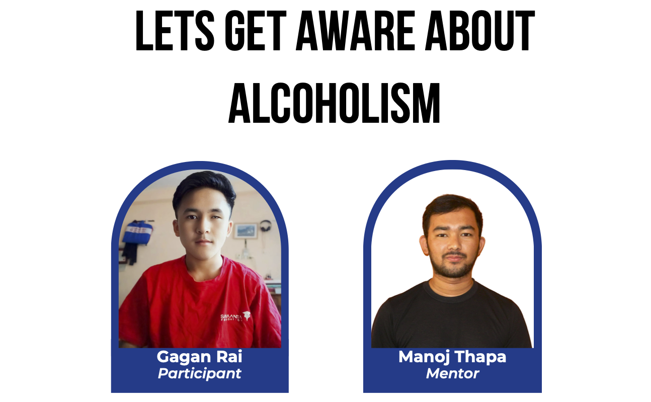 <ul><li>Grassroots-level engagement: Direct interaction with villagers (Langarche Gaun) through door-to-door invitations and individual explanations</li><li>Peer-led initiative: Young people educating their community - 18 participants</li><li>Multimedia approach: Combination of slides and video content</li><li>Learning - community engagement, overcoming project challenges, communication, door-door campaigns, team collaboration, budgeting</li></ul>
        Gagan Rai’s project tackled alcohol misuse in Langarche Gaun, a village in Sindhupalchok district. Through grassroots-level engagement, he led an awareness campaign called “Let’s Get Aware About Alcoholism,” using videos, slides, and direct conversations to highlight the social and health effects of excessive drinking. Gagan took a door-to-door approach to invite villagers personally and ran a peer-led session with 18 youth participants. By leveraging local networks and creating a comfortable learning space, he sparked meaningful dialogue and reflection in the community.