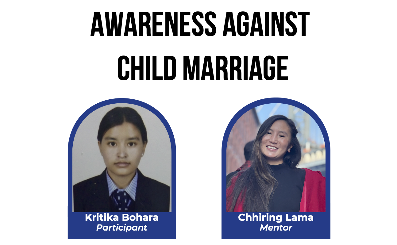 <ul><li>Aim: to raise awareness and education related to child marriage in adolescent Humli girls.</li><li>Engaged 45 students in disussing impacts and prevention </li><li>Learnt: Proper project planning skill, Public speaking, Technical tools such as Google Slides, Google Doc, etc., Problem solving skills</li></ul>
        Inspired by a friend who married young, Kritika Bohora designed a project to raise awareness of child marriage among adolescent girls from Humla. Now studying in Lalitpur, she reached 45 students to discuss the physical, emotional, and educational consequences of early marriage—and encouraged participants to explore alternatives and self-empowerment. Her clear communication and use of tools like Google Slides and Docs helped her engage the group effectively. Kritika developed strong public speaking and project planning skills, along with the confidence to turn personal motivation into community impact.
