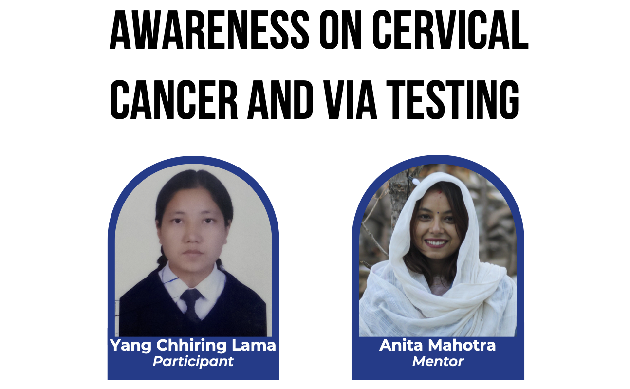<ul><li>Awareness of 45 young girls on cervical cancer</li><li>Active participation and discussion about the symptoms, screening methods and treatment</li><li>Tackling taboo and shyness: Positive attitude towards cervical cancer screening</li></ul>
        Yang Chhiring’s project addressed a critical gap in reproductive health education by raising awareness about cervical cancer among young women. Recognizing that the topic is rarely covered in school curricula, she led an interactive session with 45 girls, creating space for open dialogue around symptoms, screening methods, and treatment. Participants actively engaged with the material, overcoming initial hesitation and developing a more positive attitude toward cervical cancer screening. Yang Chhiring found joy in educating others and hopes to continue making health information more accessible in her community.